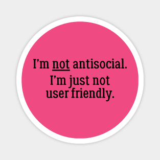 I'm Not Antisocial. I'm Just Not User Friendly Magnet